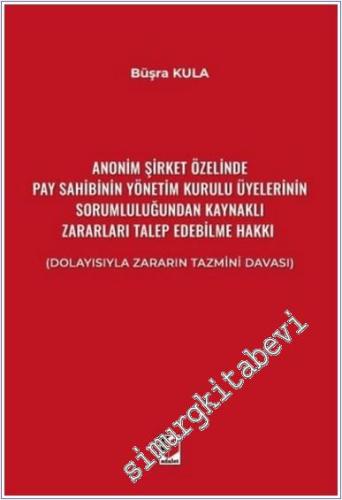 Anonim Şirket Özelinde Pay Sahibinin Yönetim Kurulu Üyelerinin Sorumluluğundan Kaynaklı Zararları Talep Edebilme Hakkı - Dolayısıyla Zararın Tazmini Davası -        2025