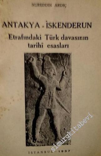Antakya İskenderun Etrafındaki Türk Davasının Tarihi Esasları ( Şimali