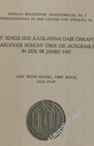 Antalya Bölgesinde Araştırmalar No: 3: 1947 Senesi Side Kazılarına Dair Önrapor = Untersuchungen ın der Gegend von Antalya, Nr. 3: Vorlaeufiger Bericht Über die Ausgrabungen in Side im Jahre 1947 -