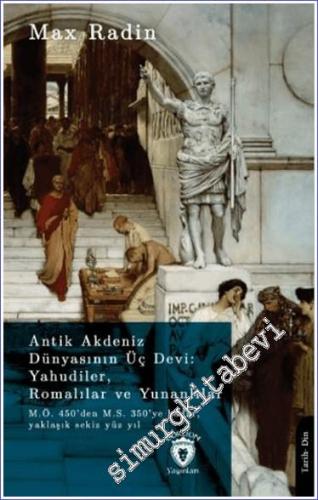 Antik Akdeniz Dünyasının Üç Devi Yahudiler Romalılar ve Yunanlılar - M.Ö. 450'den M.S. 350'ye Kadar Yaklaşık Sekiz Yüz Yıl -        2024