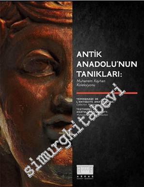 Antik Anadolu'nun Tanıkları: Muharrem Kayhan Koleksiyonu = Testimonies