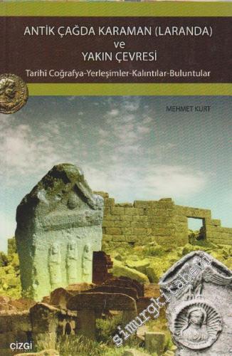 Antik Çağda Karaman ( Laranda ) ve Yakın Çevresi: Tarihi Coğrafya, Yerleşimler, Kalıntılar, Buluntular -