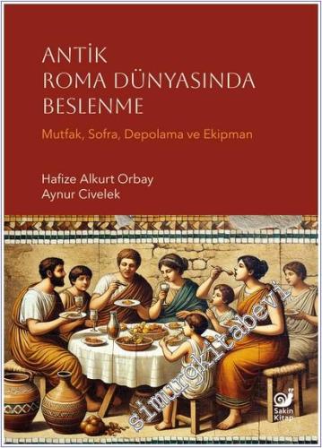 Antik Roma Dünyasında Beslenme : Mutfak Sofra Depolama ve Ekipman -        2025