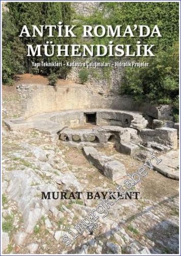 Antik Roma'da Mühendislik Yapı Teknikleri - Kadastro Çalışmaları - Hidrolik Projeler CİLTLİ -        2023