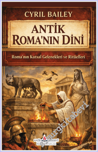 Antik Roma'nın Dini : Roma'nın Kutsal Gelenekleri ve Ritüelleri