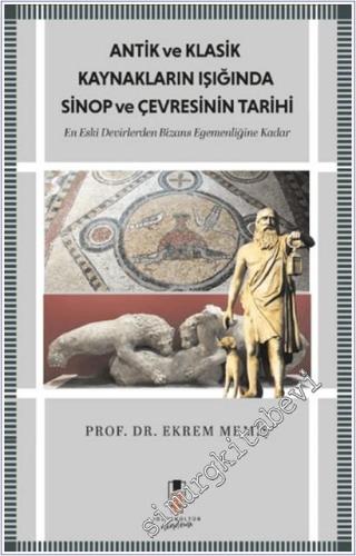 Antik ve Klasik Kaynakların Işığında Sinop ve Çevresinin Tarihi En Eski Devirlerden Bizans Egemenliğine Kadar -        2025