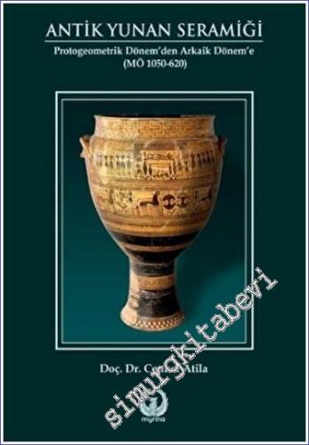 Antik Yunan Seramiği : Protogeometrik Dönem'den Arkaik Dönem'e (MÖ 1050-620) -        2021