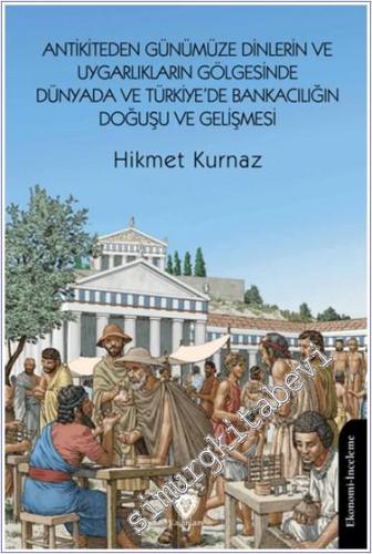 Antikiteden Günümüze Dinlerin ve Uygarlıkların Gölgesinde Dünyada ve Türkiye'de Bankacılığın Doğuşu ve Gelişmesi -        2024
