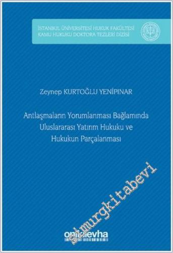 Antlaşmaların Yorumlanması Bağlamında Uluslararası Yatırım Hukuku ve Hukukun Parçalanması -        2025