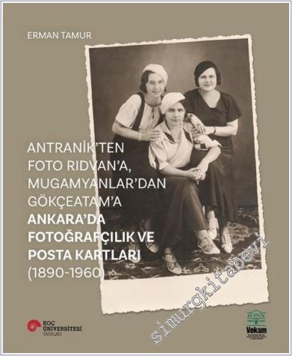 Antranik'ten Foto Rıdvan'a, Mugamyanlar'dan Gökçeatam'a Ankara'da Fotoğrafçılık ve Posta Kartları (1890-1960) -        2024