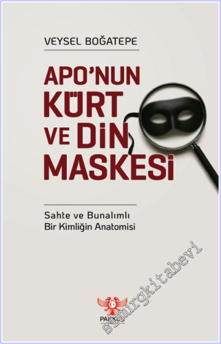 Apo'nun Kürt ve Din Maskesi : Sahte ve Bunalımlı Bir Kimliğin Anatomis