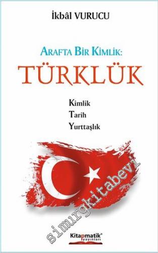 Arafta Bir Kimlik : Türklük: Kimlik - Tarih - Yurttaşlık -