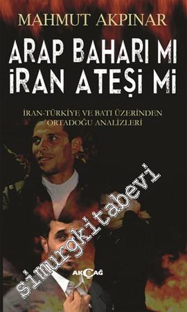 Arap Baharı Mı, İran Ateşi Mi: İran-Türkiye ve Batı Üzerinden Ortadoğu Analizleri -