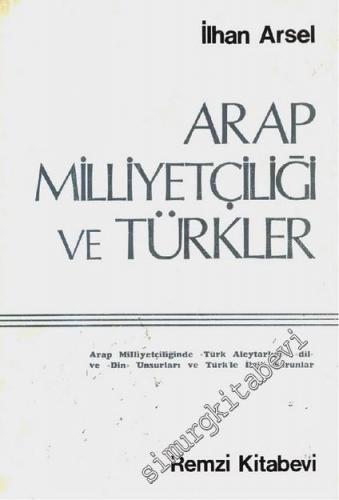 Arap Milliyetçiliği ve Türkler: Arap Milliyetçiliğinde Türk Aleyhtarlığı Dil ve Din Unsurları ve Türklerle İlgili Sorunlar -