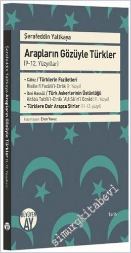 Arapların Gözüyle Türkler - (9-12. Yüzyıllar) : Türklerin Faziletleri / Türk Askerlerinin Üstünlüğü / Türklere Dair Arapça Şiirler - 2018