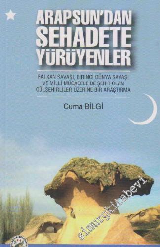 Arapsun'dan Şehadete Yürüyenler: Balkan Savaşı, Birinci Dünya Savaşı ve Milli Mücadele'de Şehit Olan Gülşehriler Üzerine Bir Araştırma -        2012
