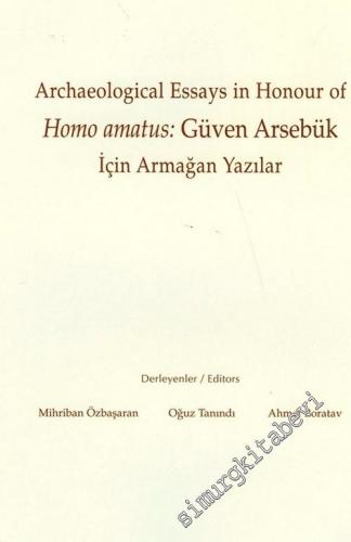Archaeological Essays in Honour of Homo Amatus Güven Arsebük = Homo Amatus: Güven Arsebük İçin Armağan Yazılar -        2003