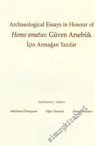 Archaeological Essays in Honour of Homo Amatus Güven Arsebük = Homo Am