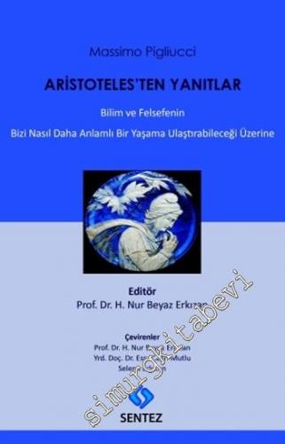 Aristoteles'ten Yanıtlar: Bilim ve Felsefenin Bizi Nasıl Daha Anlamlı Bir Yaşama Ulaştırabileceği Üzerine -