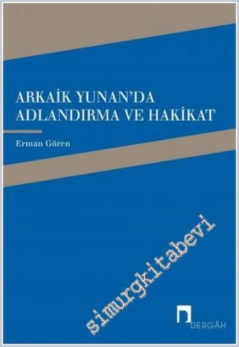 Arkaik Yunan'da Adlandırma ve Hakikat: Arkaik Yunan Şiirinde Ad, Adlandırma ve Hakikat İlişkisi -