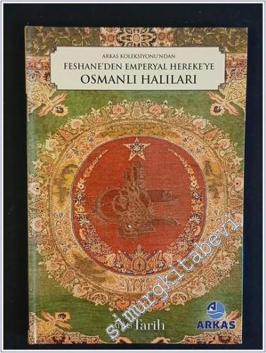 Arkas Koleksiyonu'ndan Feshane'den Emperyal Hereke'ye Osmanlı Halı Sanatı  Ciltli -        2015