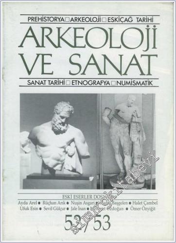Arkeoloji ve Sanat Dergisi: Prehistorya, Arkeoloji, Eskiçağ Tarihi, Sanat Tarihi, Etnografya, Numismatik : Eski Eserler Dosyası - Sayı: 52 - 53      Yaz - Güz  1991