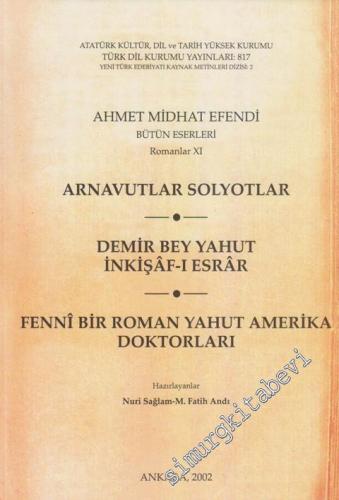 Arnavutlar Solyotlar / Demir Bey Yahut İnkişaf -ı Esrar / Fenni Bir Roman Yahut Amerika Doktorları: Ahmet Midhat Efendi Bütün Eserleri 11 -