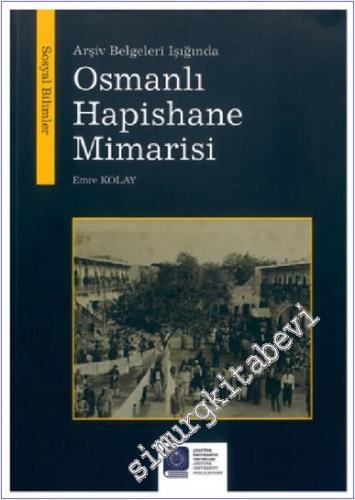 Arşiv Belgeleri Işığında Osmanlı Hapishane Mimarisi -        2021