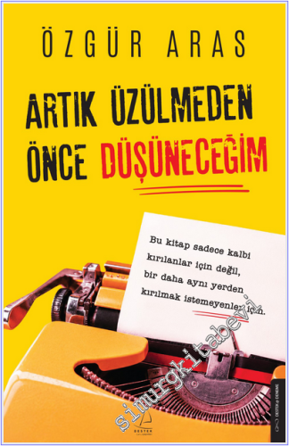 Artık Üzülmeden Önce Düşüneceğim : Bu kitap sadece kalbi kırılanlar için değil, bir daha aynı yerden kırılmak istemeyenler için. -