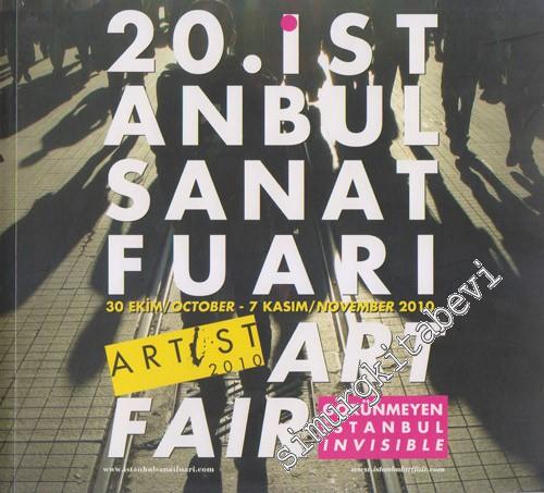Artist 2010: 20. İstanbul Sanat Fuarı =  20. İst İstanbul Art Fair: Görünmeyen İstanbul Invisible -