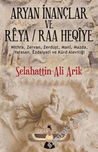 Aryan İnançlar ve Rêya = Raa Heqîye: Mithra, Zervan, Zerdüşt, Mani, Mazda, Yarasan, Ezdaiyati ve Kürd Aleviliği -
