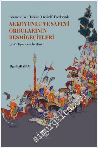 Arzname ve Hulasatü't-tevarih Eserlerinde Akkoyunlu ve Safevi Ordularının Resmigeçitleri : Çeviri Tıpkıbasım İnceleme -        2023