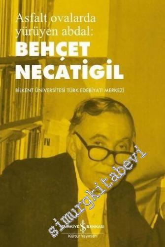 Asfalt Ovalarda Yürüyen Abdal: Behçet Necatigil ( Bilkent Üniversitesi Türk Edebiyat Merkezi ) -
