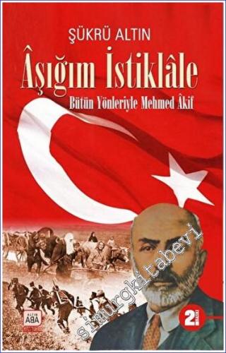 Aşığım İstiklale Bütün Yönleriyle Mehmed Akif - 2023