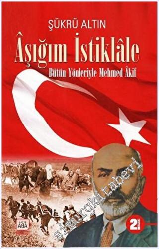 Aşığım İstiklale  Bütün Yönleriyle Mehmed Akif -        2023