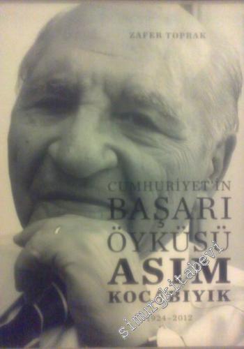 Asım Kocabıyık 1924 - 2012: Cumhuriyet'in Başarı Öyküsü -
