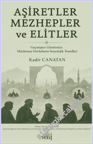Aşiretler Mezhepler ve Elitler : Geçmişten Günümüze Müslüman Devletlerin Sosyolojik Temelleri -
