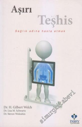 Aşırı Teşhis : Sağlık Adına Hasta Etmek -