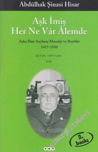 Aşk İmiş Her Ne Vâr Âlemde: Aşka Dair Seçilmiş Mısralar ve Beyitler 1417 - 1950 -        2012