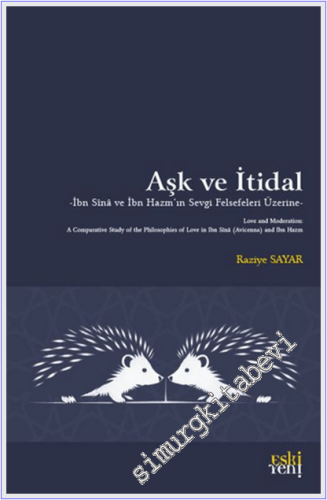Aşk ve İtidal : İbn Sina ve İbn Hazm'ın Sevgi Felsefeleri Üzerine -