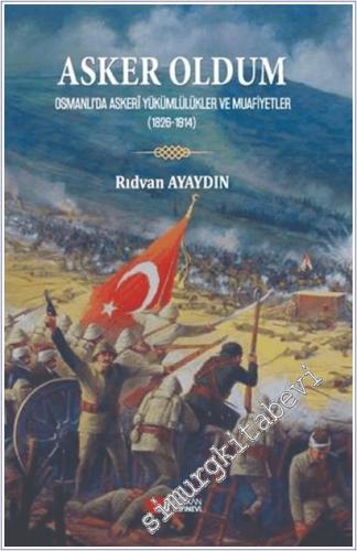 Asker Oldum : Osmanlıda Askeri Yükümlülükler ve Muafiyetler (1826-1914) -        2025