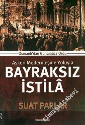 Askeri Modernleşme Yoluyla Bayraksız İstila: Osmanlı'dan Günümüze Ordu -        2007