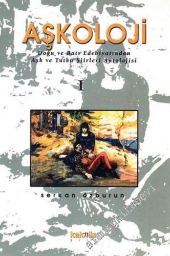 Aşkoloji: Doğu ve Batı Edebiyatından Aşk ve Tutku Şiirleri Antolojisi Cilt 1 -        2003