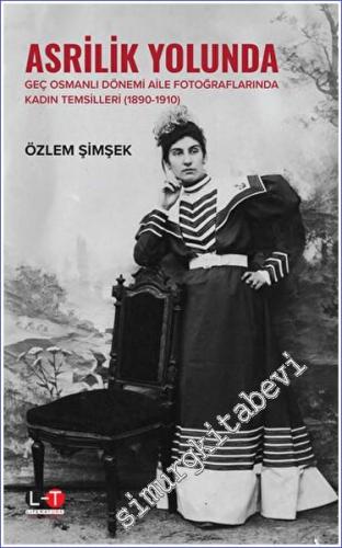 Asrilik Yolunda Geç Osmanlı Dönemi Aile Fotoğraflarında Kadın Temsille