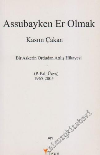 Assubayken Er Olmak: Bir Askerin Ordudan Atılış Hikâyesi 1965 - 2005 / P.  Kd.  Üçvş.   -