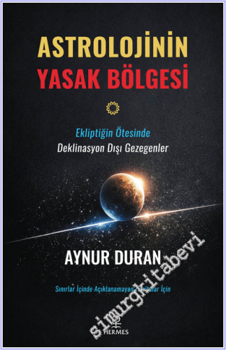 Astrolojinin Yasak Bölgesi : Ekliptiğin Ötesinde Deklinasyon Dışı Gezegenler - Sınırlar İçince Açıklanamayan Haritalar İçin -