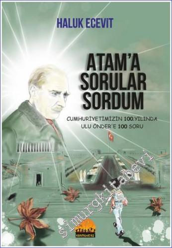Atam'a Sorular Sordum - Cumhuriyetimizin 100. Yılında Ulu Önder'e 100 Soru -        2023