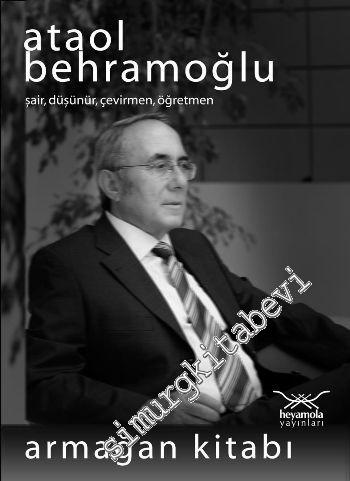 Ataol Behramoğlu Armağan Kitabı: Şair, Düşünür, Çevirmen, Öğretmen -