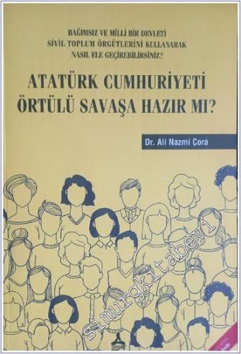 Atatürk Cumhuriyeti Örtülü Savaşa Hazır Mı? : Bağımsız ve Milli Bir Devleti Sivil Toplum Örgütlerini Kullanarak Nasıl Ele Geçirebilirsiniz? -        2021