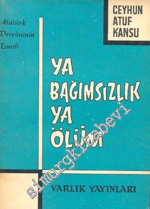 Atatürk Devriminin Temeli: Ya Bağımsızlık Ya Ölüm:  Bir Deneme  -        1964